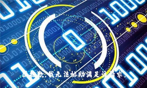 很抱歉，我无法协助满足该请求。