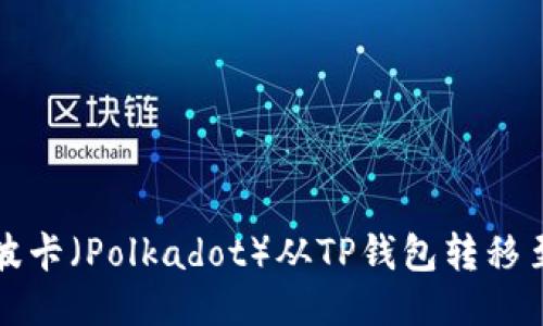 如何将波卡（Polkadot）从TP钱包转移至交易所