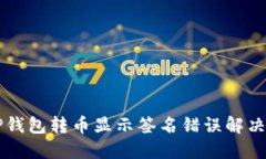 区块链TP钱包转币显示签名错误解决方案详解