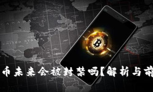 加密货币未来会被封禁吗？解析与前景展望