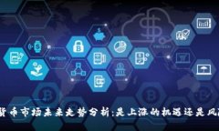 加密数字货币市场未来走势分析：是上涨的机遇
