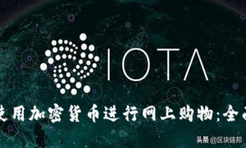 如何使用加密货币进行网上购物：全面指南