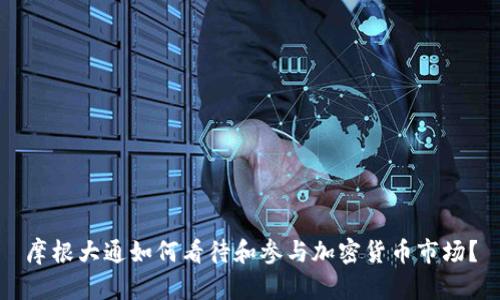 摩根大通如何看待和参与加密货币市场？