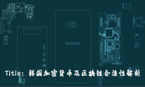 Title: 韩国加密货币及区块链合法性解析