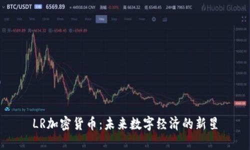 LR加密货币：未来数字经济的新星