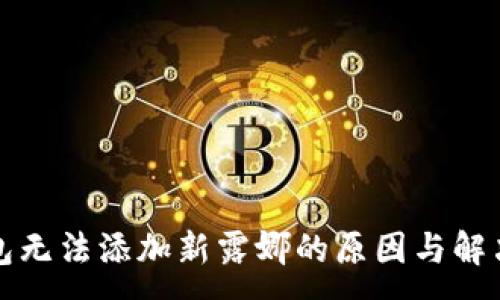 :
TP钱包无法添加新露娜的原因与解决方案