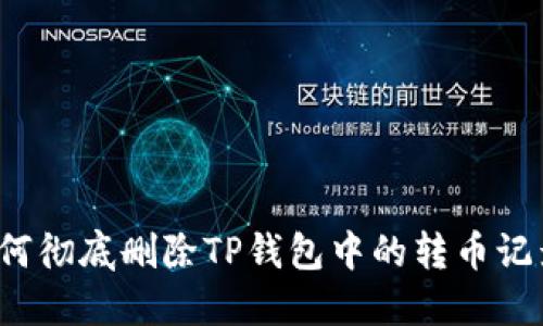 如何彻底删除TP钱包中的转币记录？
