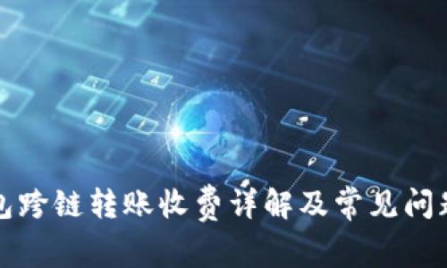 TP钱包跨链转账收费详解及常见问题解答