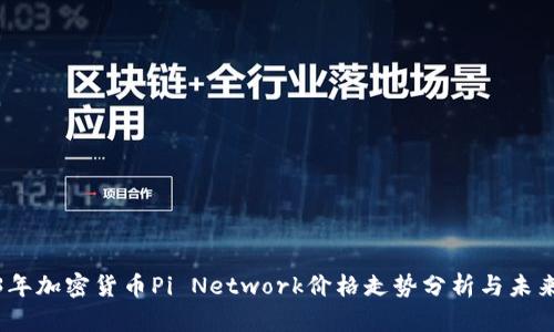 2023年加密货币Pi Network价格走势分析与未来预测
