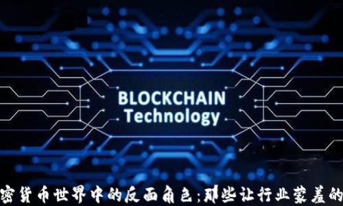 
加密货币世界中的反面角色：那些让行业蒙羞的人