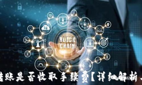 
TP钱包互转账是否收取手续费？详细解析与注意事项