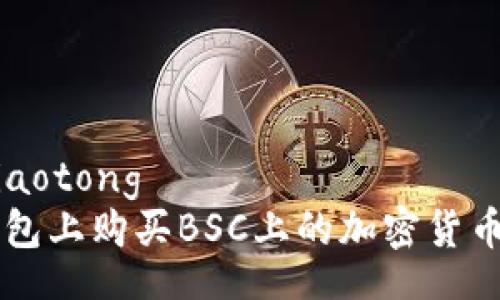 jiaotong/jiaotong
如何在TP钱包上购买BSC上的加密货币: 全面指南