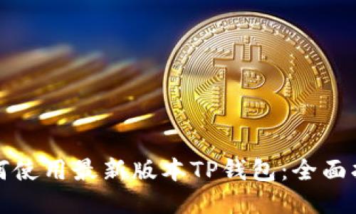 如何使用最新版本TP钱包：全面指南