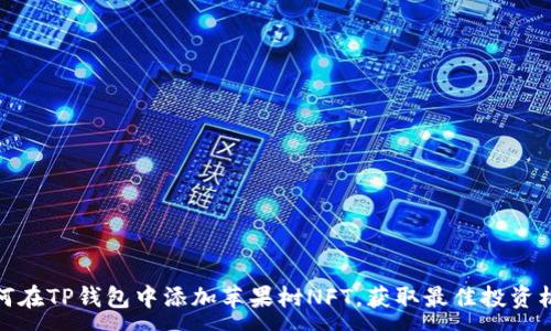 :

如何在TP钱包中添加苹果树NFT，获取最佳投资机会