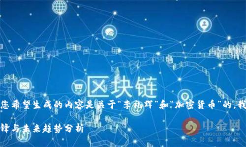 在这里，我们要注意到您希望生成的内容是关于“李礼辉”和“加密货币”的。我会尝试撰写相关内容。

李礼辉：加密货币的先锋与未来趋势分析