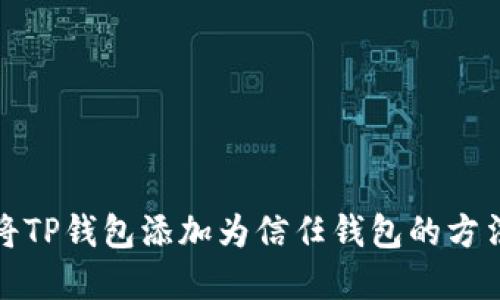 内容:
如何将TP钱包添加为信任钱包的方法详解