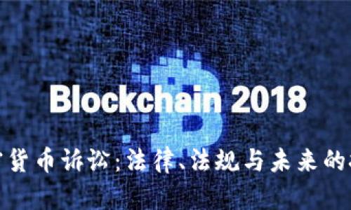 加密货币诉讼：法律、法规与未来的挑战