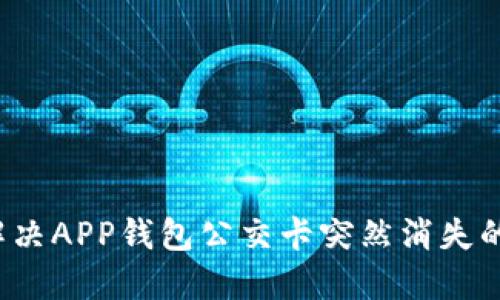 如何解决APP钱包公交卡突然消失的问题？