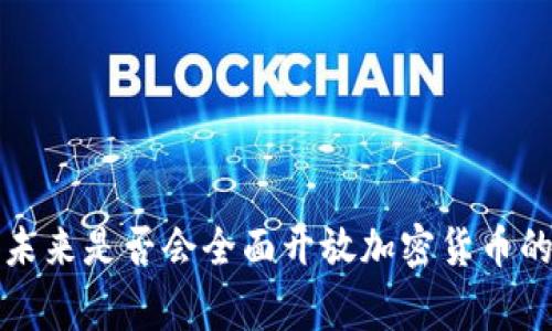国家未来是否会全面开放加密货币的探讨