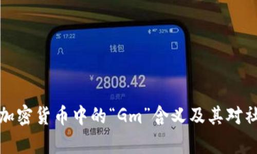 深入解析加密货币中的“Gm”含义及其对社区的影响