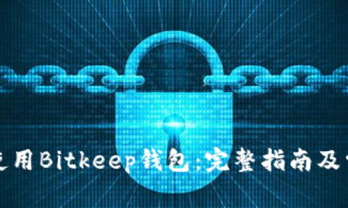 如何下载和使用Bitkeep钱包：完整指南及常见问题解答