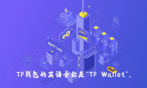 TP钱包的英语全称是“TP Wallet”。