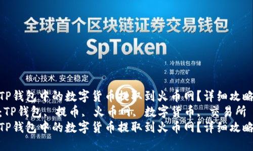 如何将TP钱包中的数字货币提取到火币网？详细攻略分享  
关键词：TP钱包, 提币, 火币网, 数字货币, 交易所  
如何将TP钱包中的数字货币提取到火币网？详细攻略分享