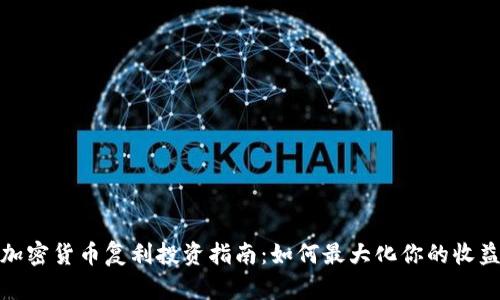 加密货币复利投资指南：如何最大化你的收益