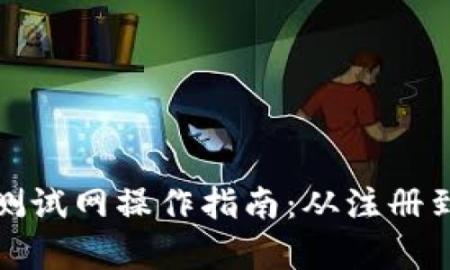 tp钱包火币测试网操作指南：从注册到交易全解析