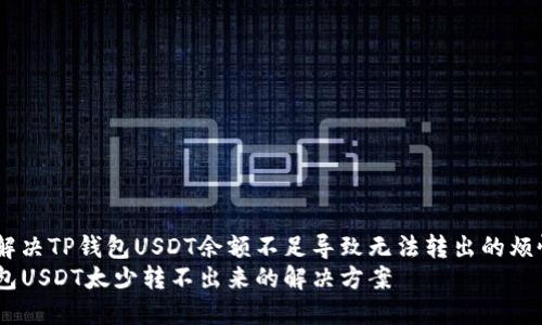如何解决TP钱包USDT余额不足导致无法转出的烦恼？  
TP钱包USDT太少转不出来的解决方案