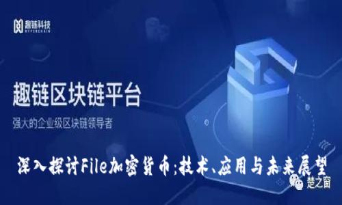 深入探讨File加密货币：技术、应用与未来展望