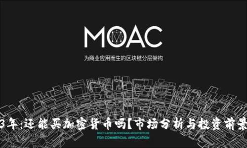 2023年：还能买加密货币吗？市场分析与投资前景解析