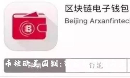加密货币被欧美围剿：背后的原因与未来趋势