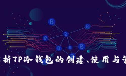 全面解析TP冷钱包的创建、使用与管理方法
