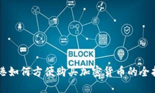 香港如何方便购买加密货币的全指南