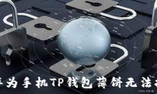   
如何解决华为手机TP钱包薄饼无法打开的问题