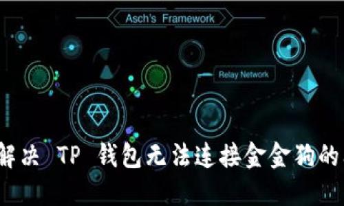 如何解决 TP 钱包无法连接金金狗的问题？
