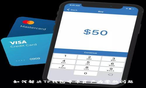 如何解决TP钱包中币资产为零的问题