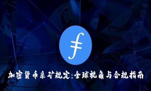 加密货币采矿规定：全球视角与合规指南