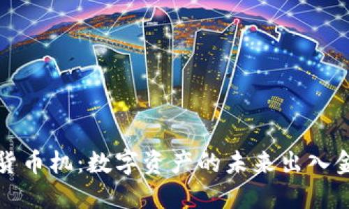 加密货币机：数字资产的未来出入金利器