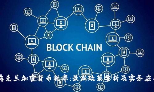 乌克兰加密货币税率：最新政策分析及实务应用