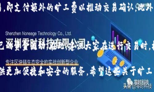   TP钱包转账时的旷工费怎么计算？最新攻略解析 / 

 guanjianci TP钱包, 旷工费, 转账, 加密货币, 区块链 /guanjianci 

引言：理解TP钱包与转账过程
在加密货币的世界中，钱包扮演着至关重要的角色。TP钱包，就是这样一个备受欢迎的数字资产管理工具。在进行转账时，我们经常会遇到一个名词：旷工费。那么，究竟什么是旷工费？在TP钱包进行转账时，又是如何计算和影响用户体验的呢？以下将对此进行详细解析。

什么是旷工费？
旷工费（或称矿工费）是指在区块链网络中，用户进行任何交易时，必须支付给矿工的一笔费用。这笔费用可以被理解为服务费。矿工通过验证和打包交易，将其添加到区块链中，因此他们会收取一定费用作为回报。旷工费不仅是维持网络稳定运行的经济激励，也是防止垃圾交易的重要机制。

TP钱包的基本功能
TP钱包支持多种加密货币的存储与管理，除了基本的转账和收款功能外，用户还可以进行资产交换、参与去中心化金融（DeFi）和非同质化代币（NFT）的交易等。通过用户友好的界面和丰富的功能，TP钱包吸引了大量的用户，成为了许多人在加密世界中管理资产的首选工具。

转账过程中的旷工费计算
在TP钱包进行转账时，旷工费的计算不仅取决于交易的复杂性，还受到当前网络拥堵情况的影响。通常情况下，网络越繁忙，旷工费就越高，因为矿工会优先处理那些费用更高的交易。用户在进行转账时，可以根据网络状况和个人需求，灵活选择合适的旷工费，从而自己的交易时效。

如何查看当前的旷工费？
在TP钱包应用中，用户可以方便地查看当前网络的旷工费情况。通常，应用会提供一个推荐的旷工费，可以帮助用户快速进行选择。此外，用户还可以通过区块链浏览器来查看实时的矿工费情况。这种透明度有助于用户在选择旷工费时做出更明智的决策。

影响旷工费的因素
旷工费的高低不仅与网络拥堵有关，还与交易的性质密切相关。比如，较大的交易额通常需要支付更高的旷工费，因为矿工更倾向于处理那些可为其带来更多回报的交易。此外，交易的复杂性，比如是否涉及多个输入和输出，也会影响旷工费。因此，用户在进行转账之前，要充分了解这些因素，以自己的费用支出。

用户如何选择合适的旷工费
在转账时，用户通常有几个选项可以选择不同的旷工费。TP钱包中也会根据当前状态推荐几种档次的费用，用户可以根据转账的紧急程度来进行选择。如果用户愿意快速完成交易，可以选择较高的旷工费；如果时间上没有那么紧迫，选择较低的旷工费也是可行的。总之，灵活应对，合理选择，自然能帮助用户节省不必要的费用。

交易未确认的处理方法
有时，用户会遇到交易长时间未确认的情况。这通常是由于旷工费设置过低，导致交易无法及时被矿工处理。在这种情况下，用户可以选择“加速”交易，即支付额外的旷工费以推动交易确认。此外，也可以选择“取消”未确认的交易，然后重新发起交易，并重新设置适当的旷工费。这些操作都可以有效地提高交易确认率。

总结：理性看待旷工费
旷工费在TP钱包的转账过程中尽管会产生额外的支出，但它的存在也是网络运行的一部分。理解旷工费的计算和影响因素，用户就能更好地掌握自己的资金流动。在此，建议大家在进行交易时，根据实际情况灵活选择旷工费，为自己的资产管理提供最大限度的保障。适时的了解和正确的操作，才能确保你在加密货币的世界里走得更稳、更远。

随着区块链技术的不断发展，相关的费用计算和交易规则也在不断完善。TP钱包作为一款优秀的加密资产管理工具，必将在未来继续为广大用户提供更加便捷和安全的服务。希望这些关于旷工费的详细解析能帮助到每一位用户，合理管理好自己的数字资产，享受区块链带来的便利与革新。