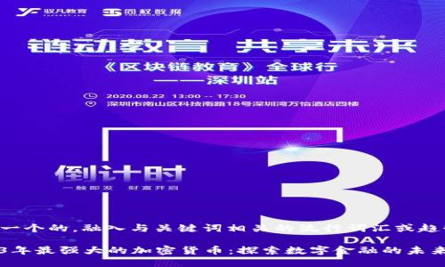 思考一个的，融入与关键词相关的流行词汇或趋势：

2023年最强大的加密货币：探索数字金融的未来之星