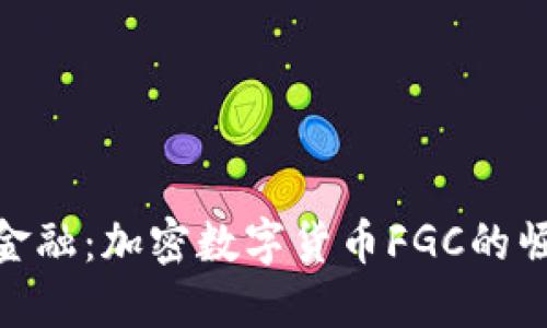 探索未来金融：加密数字货币FGC的崛起与机遇
