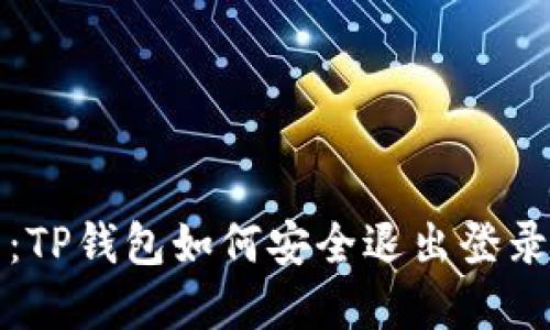 轻松解决：TP钱包如何安全退出登录技巧分享