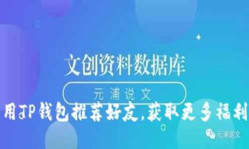 如何利用TP钱包推荐好友，获取更多福利与奖励