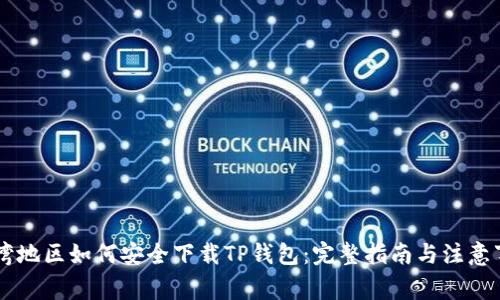 台湾地区如何安全下载TP钱包：完整指南与注意事项