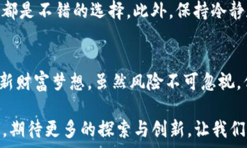   
揭秘Facebook加密货币收益：如何抓住数字货币的财富机遇  
Facebook,加密货币,数字资产,收益,投资策略/guanjianci

引言：数字时代的新机遇  
在这个瞬息万变的数字时代，加密货币已经不再是一个新鲜词汇。尤其是在社交媒体的巨头——Facebook的推动下，加密货币的讨论几乎无处不在。对于投资者和普通用户而言，如何在这股浪潮中找到属于自己的收益之路，成为了一个热门话题。本文将深入探讨Facebook参与加密货币的背景及其可能带来的收益机会。

Facebook的加密货币项目概述  
早在2019年，Facebook宣布了一项名为“Libra”的加密货币项目，旨在推动全球金融的普惠性。作为一平台，Facebook希望通过这一项目，让未被银行覆盖的人也能够参与到全球经济中。然而，由于监管的压力以及市场的不确定性，“Libra”经历了诸多波折。尽管如此，Facebook对加密货币的兴趣并没有减退，反而在持续探索其他形式的数字资产。

为何Facebook如此重视加密货币  
首先，Facebook拥有广泛的用户基础。全球超过20亿的用户意味着，任何与金融相关的新产品都有巨大的市场潜力。其次，加密货币为用户提供了一种新的交易方式，具有匿名性和安全性，这正是数字时代所需的特点。此外，随着区块链技术的不断成熟，Facebook看到了传统金融体系转型的机会，尤其是在支付和转账领域，用户需求正日益增长。

Facebook加密货币的潜在收益  
加入加密货币领域，Facebook不仅能够为用户创造新的经济模式，也可能为公司带来丰厚的经济收益。这是因为，加密货币交易的手续费通常要高于传统支付渠道。此外，Facebook可以通过交易所提供各种金融产品来获利，比如借贷、资产管理等。  
从用户的角度来看，投资Facebook的加密货币也是一个可探索的赚钱机会。首先，由于Facebook的影响力，相关数字资产可能会吸引更多的投资者，从而推高价格。其次，用户可以使用Wallet等工具进行管理，这种便捷性使得投资和交易变得简单易行。

投资加密货币的策略  
尽管加密货币的收益潜力巨大，但投资并非没有风险。首先，用户需要更新自己的知识，了解市场动态，掌握不同加密货币的游戏规则。比如，Facebook的“Diem”数字货币一旦推出，可能会受到市场的热烈追捧，但价格波动性也可能相对较高。  
其次，用户应明确自己的投资目标，设置合理的止损点，避免因为市场波动而产生盲目的恐慌。此外，分散投资也是降低风险的策略之一。可以选择部分资金投入Facebook的加密货币，同时保持在其他资产（如股票、房地产等）的投资，保证财务安全。

风险控制与市场监测  
在进行加密货币投资时，用户必须时刻保持警惕，随时监测市场变化。加入社交媒体相关加密货币投资群组、关注行业动态，甚至阅读专业金融分析师的建议，都是不错的选择。此外，保持冷静和理性，对于风险有足够的认识，才是投资成功的关键。

结语：明智选择与未来展望  
毫无疑问，Facebook在加密货币领域的探索仍在持续。对于投资者而言，抓住这一历史机遇，结合自己的投资理念与知识储备，或许能够实现数字经济时代的新财富梦想。虽然风险不可忽视，但通过合理的策略与科学的方法去投资，用户在财务自由的道路上将更进一步。在未来，这也许会成为每个人与数字经济接轨的通行证。

结合Facebook的影响力及加密货币的前景，投资者需要保持对市场的敏感性并不断学习，才能在这个新兴领域中找到实现收益的最佳路径。数字货币的未来，期待更多的探索与创新，让我们共同见证这一切的发生。