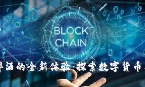 用加密货币购买啤酒的全新体验：探索数字货币与生活方式的结合