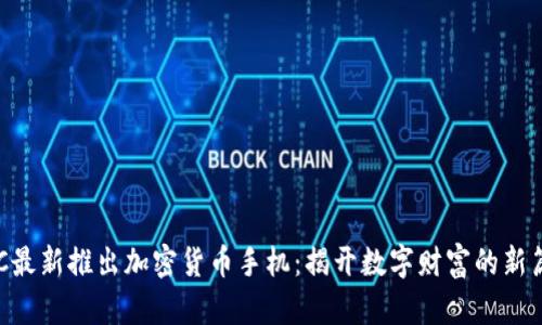 HTC最新推出加密货币手机：揭开数字财富的新篇章